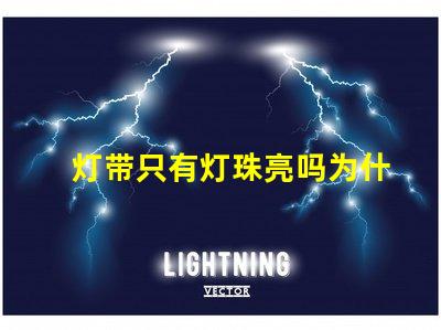 灯带只有灯珠亮吗为什么 LED灯珠为什么有的亮有的暗